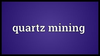 Quartz mining Meaning [upl. by Nosnirb332]