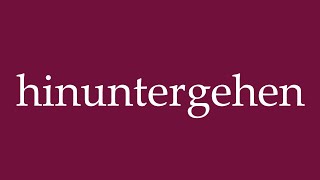 How to Pronounce hinuntergehen go down Correctly in German [upl. by Pietje675]