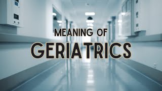 What is the meaning of Geriatrics [upl. by Odama]