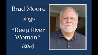 Brad Moore Sings quotDeep River Womanquot 2014 [upl. by Vaios214]