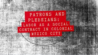 Patrons ￼amp Plebeians Labor as a Social￼ Contract in Colonial Mexico City [upl. by Flip]