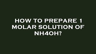 How to prepare 1 molar solution of nh4oh [upl. by Jsandye562]