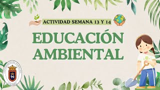 Educación Ambiental Semana 13 y 14 [upl. by Sternberg]