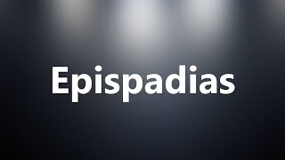 Epispadias  Medical Definition and Pronunciation [upl. by Edithe]