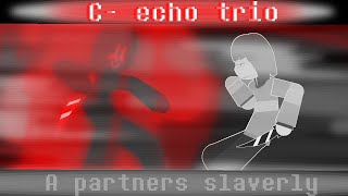 C echo trio  a partners slaverly [upl. by Mabelle]