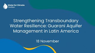 Strengthening Transboundary Water Resilience Guarani Aquifer Management in Latin America [upl. by Drarehs]