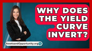 Why Does The Yield Curve Invert  AssetsandOpportunityorg [upl. by Fineberg]