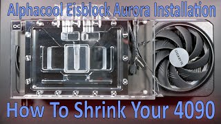 Alphacool Eisblock Aurora Installation How to Shrink your 4090 [upl. by Hong267]