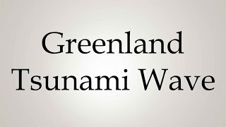 How to Pronounce Greenland Tsunami Wave [upl. by Elvie]