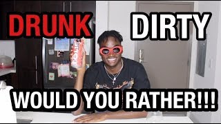 DRUNK DIRTY WOULD YOU RATHER [upl. by Rafaelof]