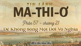 Tin Lành Mathiơ phần 57 chương 21  Để Không Sống Một Đời Vô Nghĩa  MS Trà Tuấn Hải [upl. by Romo147]