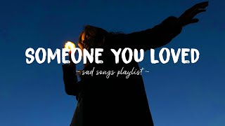 Someone You Loved ♫ Sad songs playlist for broken hearts  Depressing Songs That Will Make You Cry [upl. by Bierman]