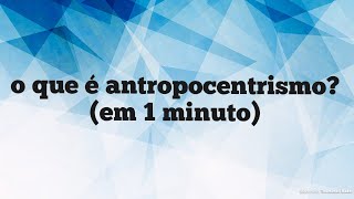 O Que É Antropocentrismo em 1 minuto [upl. by Aronle]