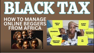 BLACK TAX AND HOW TO MANAGE AFRICAN ONLINE BEGGARS [upl. by Ruskin]