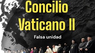 Concilio Vaticano II Falsa Unidad [upl. by Salsbury]