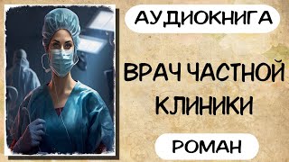 Аудиокнига роман ВРАЧ ЧАСТНОЙ КЛИНИКИ слушать аудиокниги полностью онлайн [upl. by Hadeehsar]