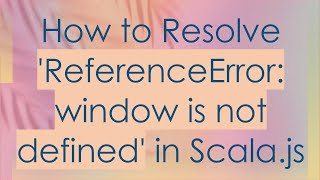 How to Resolve ReferenceError window is not defined in Scalajs [upl. by Conover850]