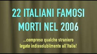 22 ITALIANI FAMOSI MORTI NEL 2006 [upl. by Yendroc]