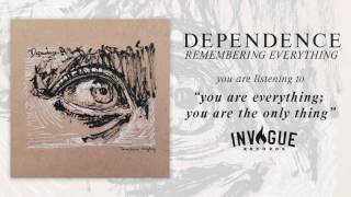 Dependence  You Are Everything You Are The Only Thing [upl. by Alphonso163]