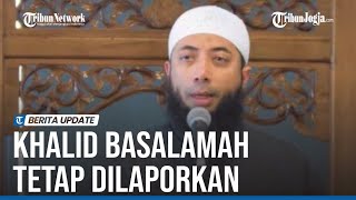 KHALID BASALAMAH TETAP DILAPORKAN KE POLISI MESKI SUDAH MINTA MAAF [upl. by Young]