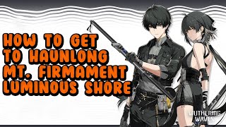 How to get to Haunlong Mt Firmament Luminous Shore Wuthering Waves [upl. by Tlevesor]