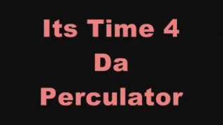 ITS TIME FOR DA PERCULATOR [upl. by Partridge]