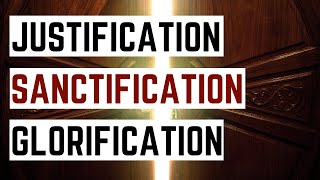 Justification Sanctification Glorification Understanding the Three Stages of Salvation [upl. by Husain]