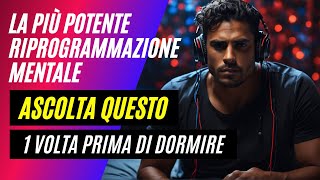 Ascoltalo prima di dormire La più POTENTE riprogrammazione mentale per sbloccare il tuo POTENZIALE [upl. by Lebiralc]