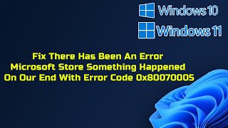 Fix There Has Been An Error Microsoft Store Something Happened On Our End With Error Code 0x80070005 [upl. by Atel]