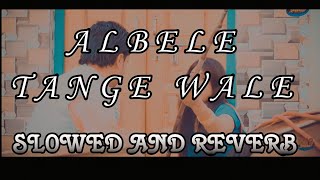 ALBELE TANGE WALE SLOWED AND REVERB trending song [upl. by Iy]