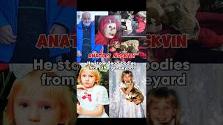 The Untold Story Of Anatoly Moskvin Who Mummified Dead Girls Like Dolls truestory horrorstories [upl. by Cordey]