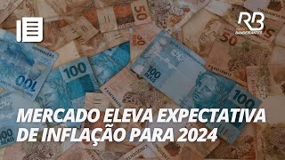 Mercado eleva pela 5° vez expectativa da inflação para 2024  Bandeirantes Acontece [upl. by Chaves]