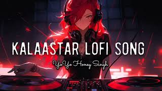 Kalaastar Lofi Song  Honey 30  ftYo Yo Honey Singh [upl. by Adeline]