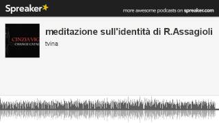 meditazione sullidentità di RAssagioli creato con Spreaker [upl. by Lois]