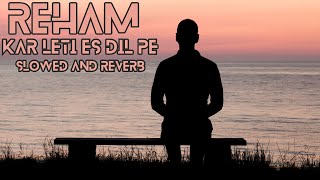 Reham Kar Leti Es Dil Pe  Slowed amp Reverb [upl. by Ozen]