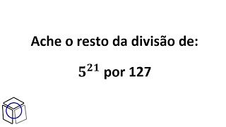 Aula 07 Determine o resto de 5 elevado a 21 por 127 exercício de Congruência Modular [upl. by Bohaty]