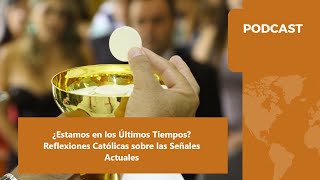 ¿Estamos en los Últimos Tiempos Reflexiones Católicas sobre las Señales Actuales [upl. by Antonetta]