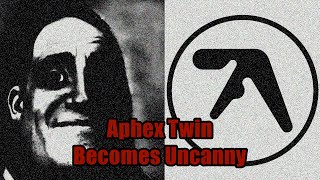 Aphex Twin Becomes Uncanny [upl. by Primaveria964]