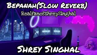 Bepanah  Shrey Singhal Slowed Reverb [upl. by Mallissa]