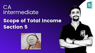 Scope of Total Income Section 5  CA Inter Income Tax  CA Vikas Part 1 [upl. by Addis52]