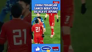 CHINA TERANCAM SANGSI BERAT FIFA DILAGA VS JEPANG [upl. by Stanislas894]