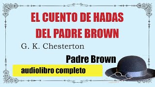 EL CUENTO DE HADAS DEL PADRE BROWN  G K CHESTERTON [upl. by Eart]