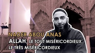 ALLAH LE TOUT MISÉRICORDIEUX LE TRÈS MISÉRICORDIEUX  NADER ABOU ANAS [upl. by Eirbua679]