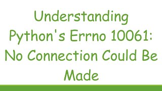 Understanding Pythons Errno 10061 No Connection Could Be Made [upl. by Ylloj]