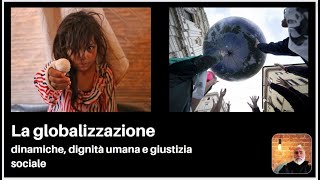 1 La globalizzazione dinamiche dignità umana e giustizia parte 1 [upl. by Eirehs]