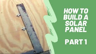 How To Build A Solar Panel  Part 1 [upl. by Notsreik]