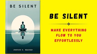 Be Silent Make Everything Flow to You Effortlessly  Audiobook [upl. by Ellerol]