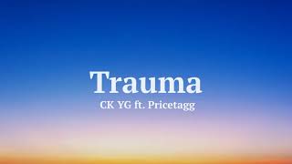 Trauma  CK YG ft PricetaggLyrics [upl. by Franzen616]