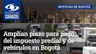 Amplían plazo para pago del impuesto predial y de vehículos en Bogotá [upl. by Felic]