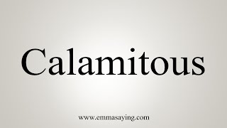 How To Say Calamitous [upl. by Race]